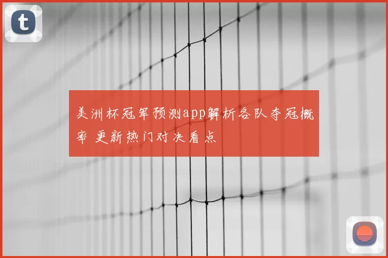 美洲杯冠军预测app解析各队夺冠概率 更新热门对决看点