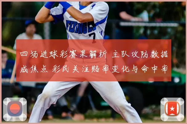 四场进球彩赛果解析 主队攻防数据成焦点 彩民关注赔率变化与命中率