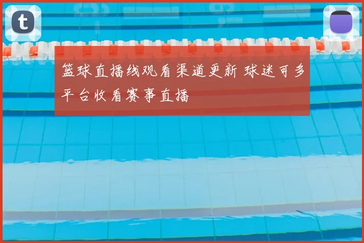 篮球直播线观看渠道更新 球迷可多平台收看赛事直播