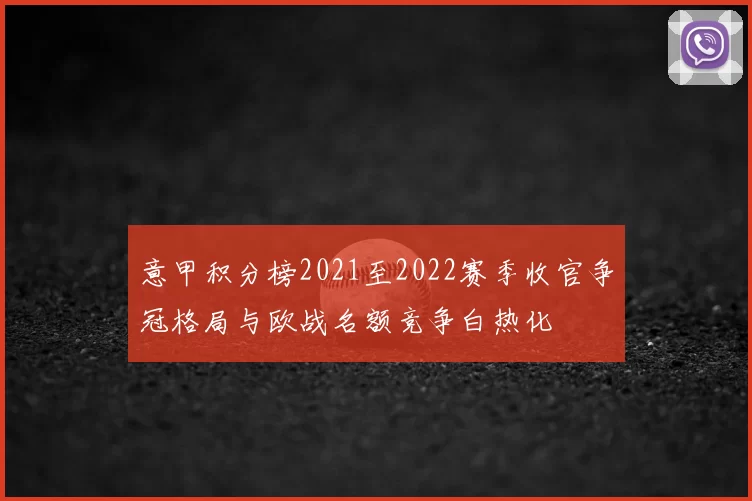 意甲积分榜2021至2022赛季收官争冠格局与欧战名额竞争白热化