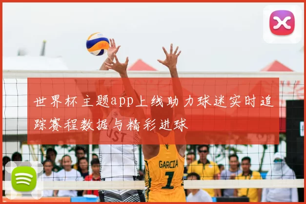 世界杯主题app上线助力球迷实时追踪赛程数据与精彩进球