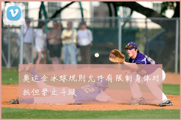 奥运会冰球规则允许有限制身体对抗但禁止斗殴