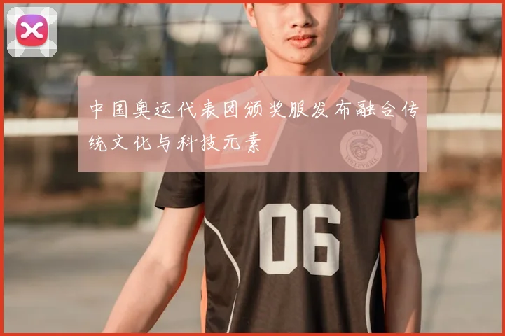 中国奥运代表团颁奖服发布融合传统文化与科技元素
