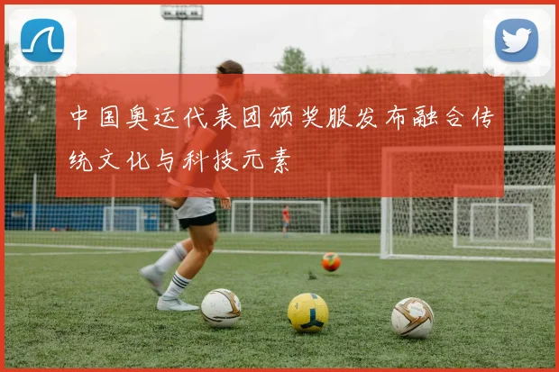 中国奥运代表团颁奖服发布融合传统文化与科技元素